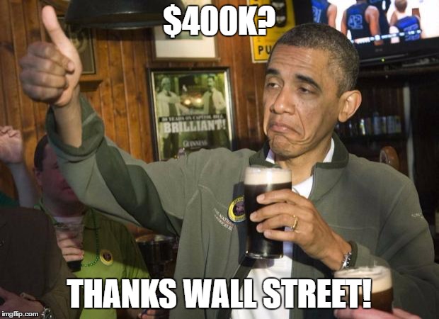 Obama beer | $400K? THANKS WALL STREET! | image tagged in obama beer,AdviceAnimals | made w/ Imgflip meme maker