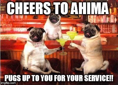 Margarita Pugs | CHEERS TO AHIMA; PUGS UP TO YOU FOR YOUR SERVICE!! | image tagged in margarita pugs | made w/ Imgflip meme maker