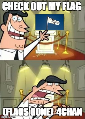 This Is Where I'd Put My Trophy If I Had One | CHECK OUT MY FLAG; (FLAGS GONE) 
4CHAN | image tagged in memes,this is where i'd put my trophy if i had one | made w/ Imgflip meme maker