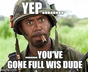 Full Retard | YEP........ .......YOU'VE GONE FULL WIS DUDE | image tagged in full retard | made w/ Imgflip meme maker