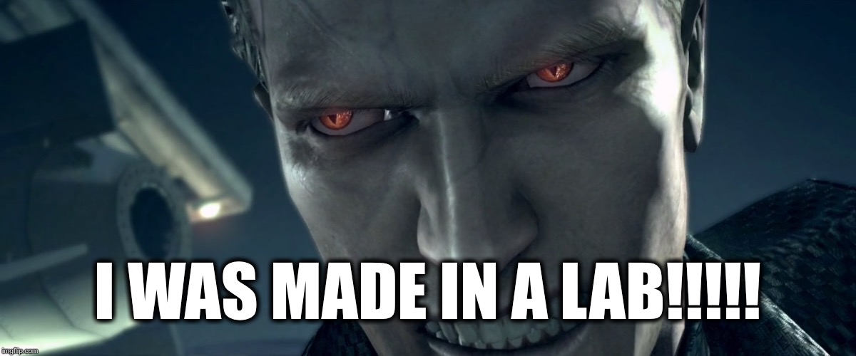 I WAS MADE IN A LAB!!!!! | image tagged in i was made in a lab | made w/ Imgflip meme maker