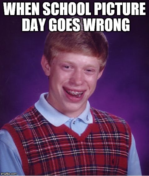 Bad Luck Brian | WHEN SCHOOL PICTURE DAY GOES WRONG | image tagged in memes,bad luck brian | made w/ Imgflip meme maker