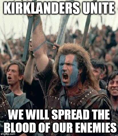 Braveheart Mel Gibson | KIRKLANDERS
UNITE; WE WILL SPREAD THE BLOOD OF OUR ENEMIES | image tagged in braveheart mel gibson | made w/ Imgflip meme maker