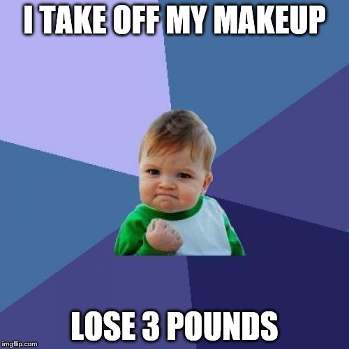 Success Kid Meme | I TAKE OFF MY MAKEUP; LOSE 3 POUNDS | image tagged in memes,success kid | made w/ Imgflip meme maker