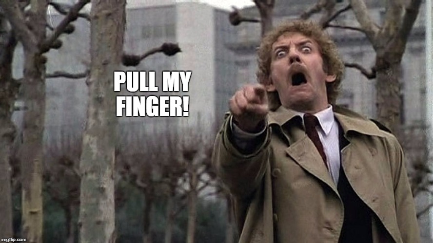 Invasion of The Body Snatchers Donald Sutherland  | PULL MY FINGER! | image tagged in invasion of the body snatchers donald sutherland,funny memes,memes | made w/ Imgflip meme maker
