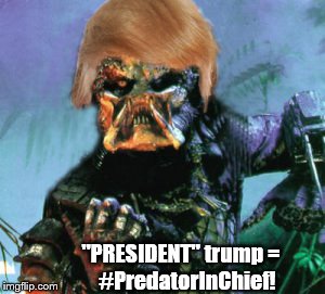 trump predator | "PRESIDENT" trump =                    #PredatorInChief! | image tagged in donald trump clown,donald trump you're fired,sexual predator,predator,donald trump hair,theresistance | made w/ Imgflip meme maker