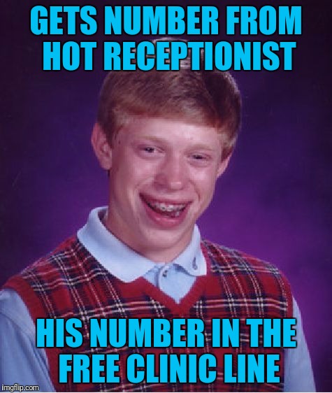 Bad Luck Brian Meme | GETS NUMBER FROM HOT RECEPTIONIST; HIS NUMBER IN THE FREE CLINIC LINE | image tagged in memes,bad luck brian | made w/ Imgflip meme maker