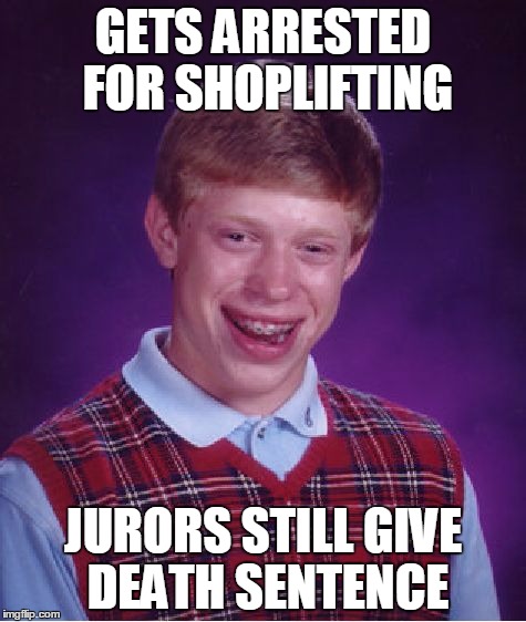 That's America's criminal justice system for you. | GETS ARRESTED FOR SHOPLIFTING; JURORS STILL GIVE DEATH SENTENCE | image tagged in memes,bad luck brian | made w/ Imgflip meme maker