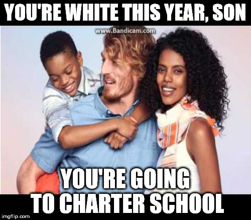 YOU'RE WHITE THIS YEAR, SON YOU'RE GOING TO CHARTER SCHOOL | made w/ Imgflip meme maker