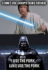the fork awakens | I CANT USE CHOPSTICKS FATHER; USE THE FORK LUKE USE THE FORK | image tagged in star wars | made w/ Imgflip meme maker