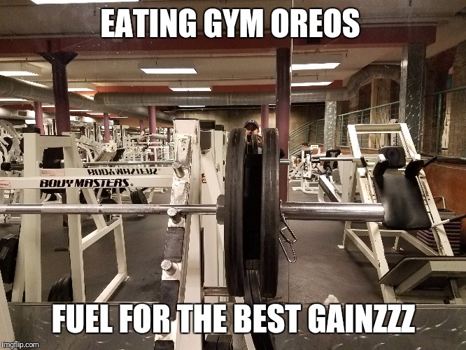 Gym Oreos  | EATING GYM OREOS; FUEL FOR THE BEST GAINZZZ | image tagged in gym,selfie,comedy | made w/ Imgflip meme maker