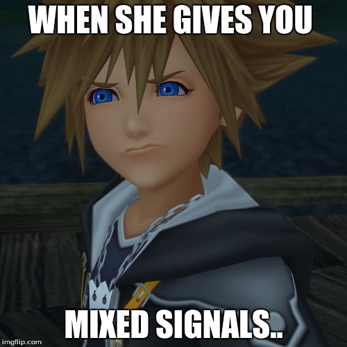 WHEN SHE GIVES YOU; MIXED SIGNALS.. | image tagged in kingdom hearts 2 - confused sora port royal | made w/ Imgflip meme maker