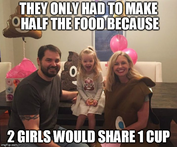 Poop party | THEY ONLY HAD TO MAKE HALF THE FOOD BECAUSE; 2 GIRLS WOULD SHARE 1 CUP | image tagged in 2 girls 1 cup two one poop party girl cute disgusting | made w/ Imgflip meme maker