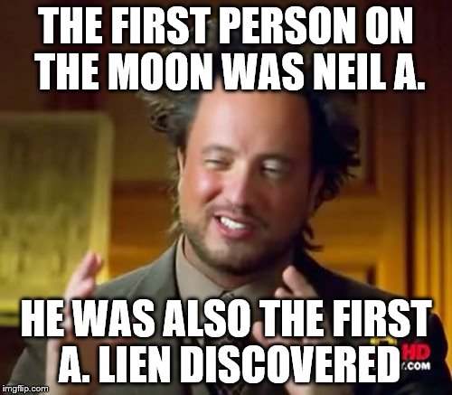 The Truth Behind the First Person On the Moon | THE FIRST PERSON ON THE MOON WAS NEIL A. HE WAS ALSO THE FIRST A. LIEN DISCOVERED | image tagged in memes,ancient aliens,funny memes,moon,neil armstrong | made w/ Imgflip meme maker