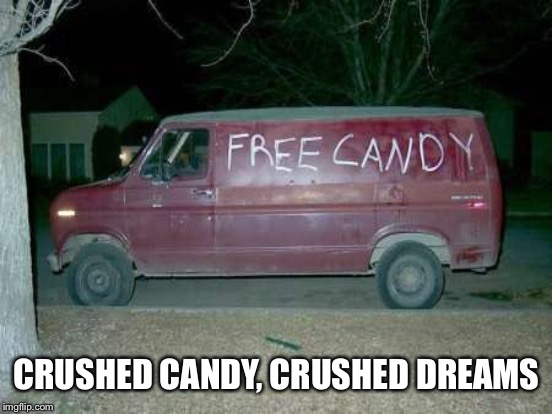 CRUSHED CANDY, CRUSHED DREAMS | made w/ Imgflip meme maker