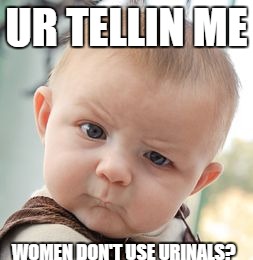 Skeptical Baby Meme | UR TELLIN ME; WOMEN DON'T USE URINALS? | image tagged in memes,skeptical baby | made w/ Imgflip meme maker