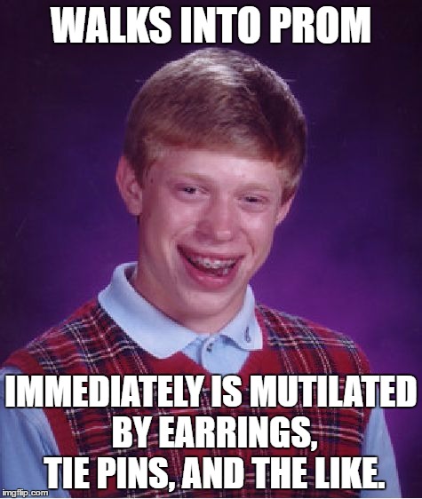 Bad Luck Brian Meme | WALKS INTO PROM; IMMEDIATELY IS MUTILATED BY EARRINGS, TIE PINS, AND THE LIKE. | image tagged in memes,bad luck brian | made w/ Imgflip meme maker