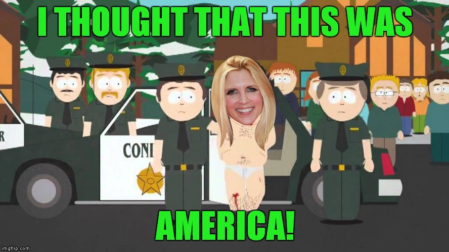Ann Coulter goes to Berkeley and is arrested for inciting a riot! | I THOUGHT THAT THIS WAS; AMERICA! | image tagged in randy marsh,ann coulter,berkeley | made w/ Imgflip meme maker