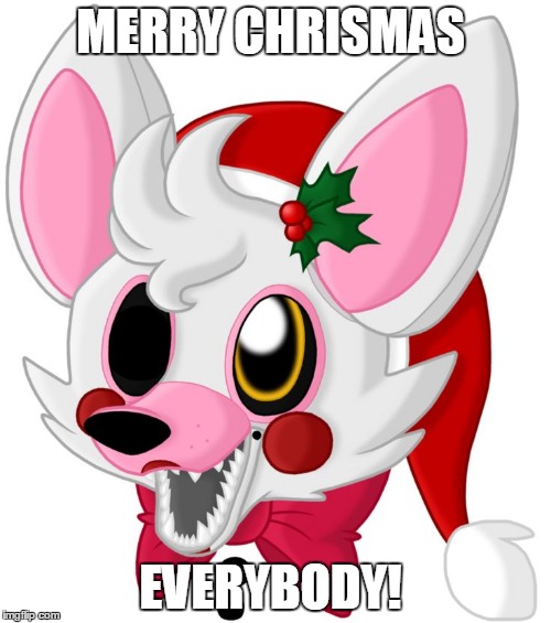 merry christmas mangle! | MERRY CHRISMAS; EVERYBODY! | image tagged in merry christmas mangle | made w/ Imgflip meme maker