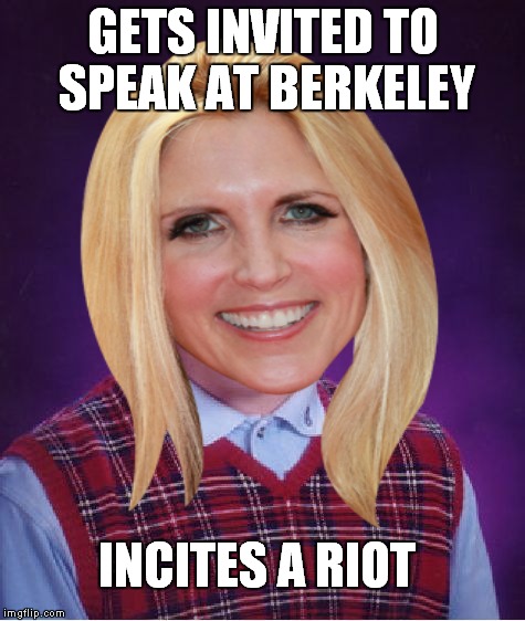 It'll happen! | GETS INVITED TO SPEAK AT BERKELEY; INCITES A RIOT | image tagged in bad luck ann,ann coulter,berkeley | made w/ Imgflip meme maker