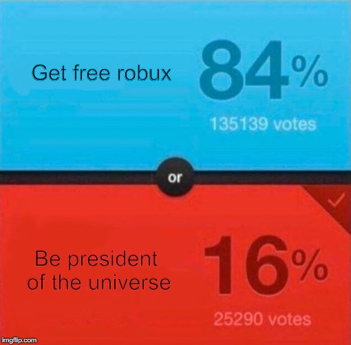 Would you rather | Get free robux; Be president of the universe | image tagged in would you rather | made w/ Imgflip meme maker