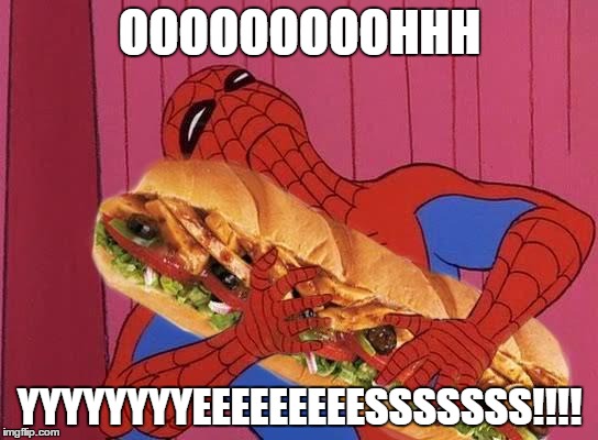 Spiderman sandwich | OOOOOOOOOHHH; YYYYYYYYEEEEEEEEESSSSSSS!!!! | image tagged in spiderman sandwich | made w/ Imgflip meme maker
