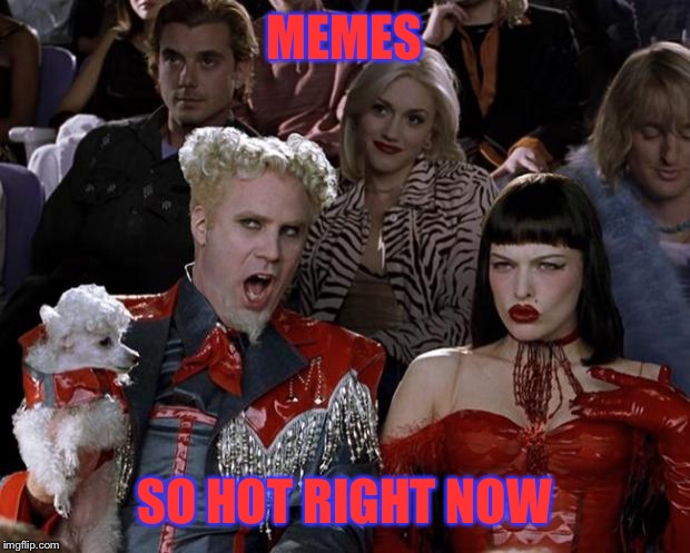 Mugatu So Hot Right Now | MEMES; SO HOT RIGHT NOW | image tagged in memes,mugatu so hot right now | made w/ Imgflip meme maker