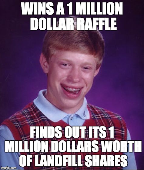 If this is you... | WINS A 1 MILLION DOLLAR RAFFLE; FINDS OUT ITS 1 MILLION DOLLARS WORTH OF LANDFILL SHARES | image tagged in memes,bad luck brian | made w/ Imgflip meme maker