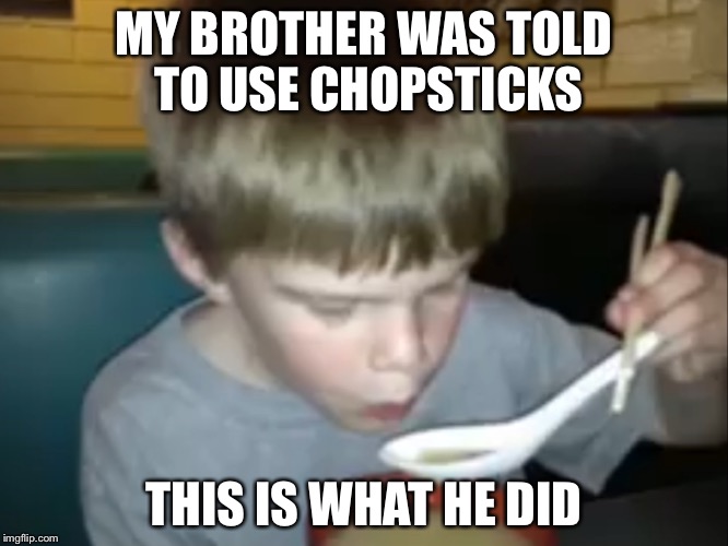 Brothers | MY BROTHER WAS TOLD TO USE CHOPSTICKS; THIS IS WHAT HE DID | image tagged in boys | made w/ Imgflip meme maker