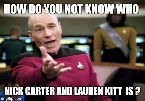 Picard Wtf | HOW DO YOU NOT KNOW WHO; NICK CARTER AND LAUREN KITT  IS ? | image tagged in memes,picard wtf | made w/ Imgflip meme maker