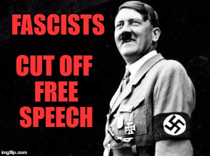Hitler | FASCISTS; CUT OFF FREE SPEECH | image tagged in hitler | made w/ Imgflip meme maker