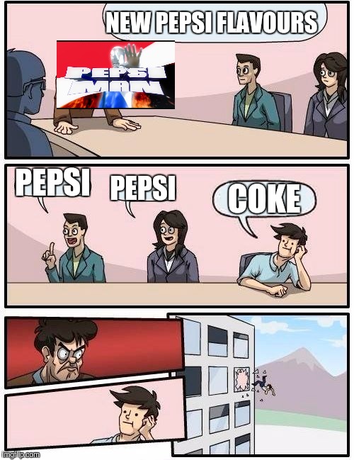 Boardroom Meeting Suggestion | NEW PEPSI FLAVOURS; PEPSI; PEPSI; COKE | image tagged in memes,boardroom meeting suggestion,pepsi man | made w/ Imgflip meme maker