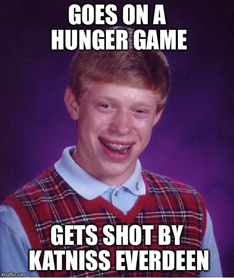 Bad Luck Brian Meme | GOES ON A HUNGER GAME GETS SHOT BY KATNISS EVERDEEN | image tagged in memes,bad luck brian | made w/ Imgflip meme maker