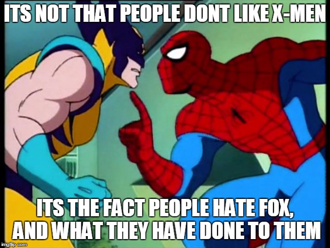 spiderman pull my finger bl4h | ITS NOT THAT PEOPLE DONT LIKE X-MEN ITS THE FACT PEOPLE HATE FOX, AND WHAT THEY HAVE DONE TO THEM | image tagged in spiderman pull my finger bl4h | made w/ Imgflip meme maker
