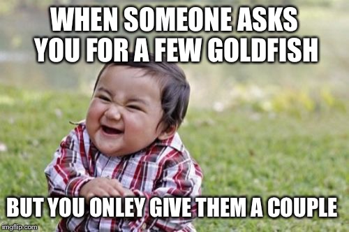 Evil Toddler Meme | WHEN SOMEONE ASKS YOU FOR A FEW GOLDFISH; BUT YOU ONLEY GIVE THEM A COUPLE | image tagged in memes,evil toddler | made w/ Imgflip meme maker