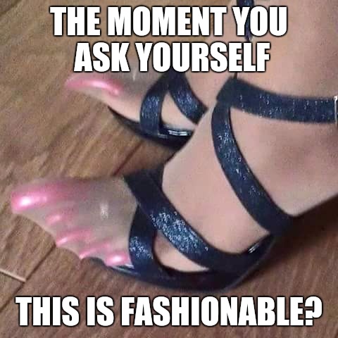 I think the pantyhose threw of the fashion statement | THE MOMENT YOU ASK YOURSELF; THIS IS FASHIONABLE? | image tagged in fashion,toe nails,panty hose | made w/ Imgflip meme maker