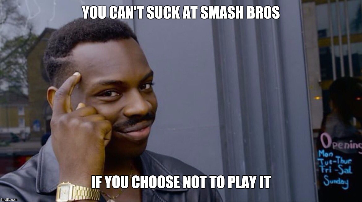 Terrible genius advice | YOU CAN'T SUCK AT SMASH BROS; IF YOU CHOOSE NOT TO PLAY IT | image tagged in terrible genius advice | made w/ Imgflip meme maker