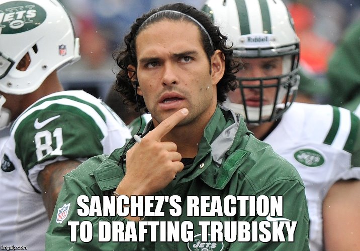 Mark sanchez | SANCHEZ'S REACTION TO DRAFTING TRUBISKY | image tagged in chicago,bears,ryan pace,nfl draft,trubisky,mitchell trubisky | made w/ Imgflip meme maker