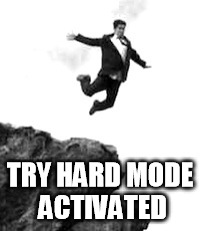 TRY HARD MODE ACTIVATED | made w/ Imgflip meme maker