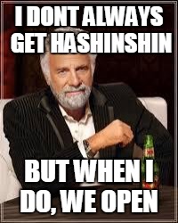 The Most Interesting Man In The World | I DONT ALWAYS GET HASHINSHIN; BUT WHEN I DO, WE OPEN | image tagged in i don't always | made w/ Imgflip meme maker