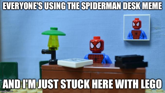 Lego Spiderman Desk | EVERYONE'S USING THE SPIDERMAN DESK MEME; AND I'M JUST STUCK HERE WITH LEGO | image tagged in lego spiderman desk | made w/ Imgflip meme maker