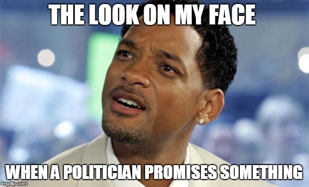 Will Smith Confused | THE LOOK ON MY FACE; WHEN A POLITICIAN PROMISES SOMETHING | image tagged in will smith confused | made w/ Imgflip meme maker