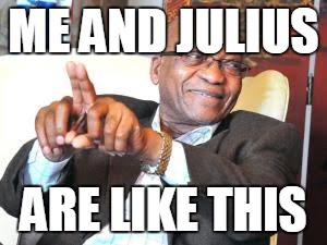 Zuma | ME AND JULIUS; ARE LIKE THIS | image tagged in zuma | made w/ Imgflip meme maker