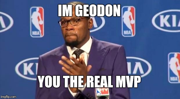 You The Real MVP | IM GEODON; YOU THE REAL MVP | image tagged in memes,you the real mvp | made w/ Imgflip meme maker