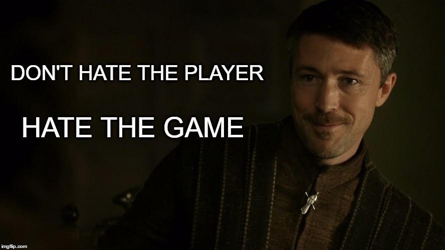 Littlefinger | DON'T HATE THE PLAYER; HATE THE GAME | image tagged in game of thrones | made w/ Imgflip meme maker