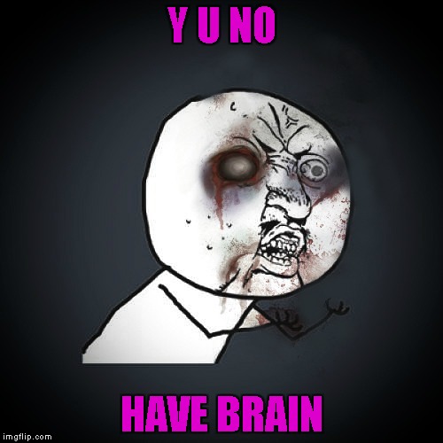 You know some zombies are having to go without!!! Radiation/Zombie Week - A NexusDarkshade & ValerieLyn Event | Y U NO; HAVE BRAIN | image tagged in zombie y u no guy | made w/ Imgflip meme maker