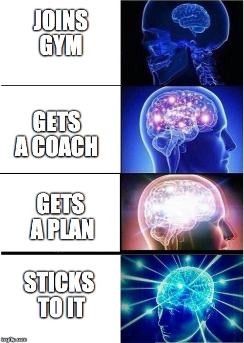 Expanding Brain | JOINS GYM; GETS A COACH; GETS A PLAN; STICKS TO IT | image tagged in expanding brain | made w/ Imgflip meme maker