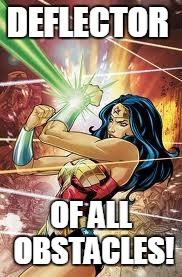 Wonder Woman | DEFLECTOR; OF ALL OBSTACLES! | image tagged in wonder woman | made w/ Imgflip meme maker