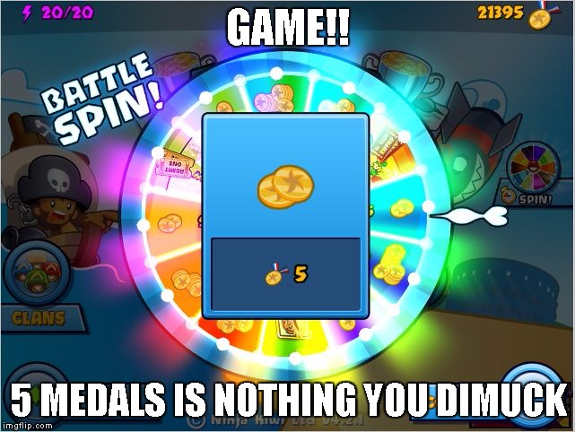 GAME!! 5 MEDALS IS NOTHING YOU DIMUCK | image tagged in badbtd | made w/ Imgflip meme maker