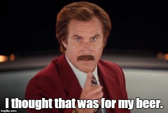 Burgundy | I thought that was for my beer. | image tagged in burgundy | made w/ Imgflip meme maker